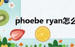 phoebe ryan怎么读（ryan怎么读）