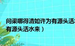 问渠哪得清如许为有源头活水来的作者（问渠哪得清如许为有源头活水来）