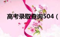 高考录取查询504（5184高考录取查询）