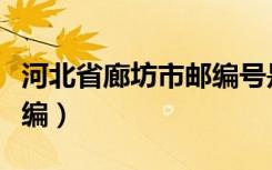 河北省廊坊市邮编号是多少（河北省廊坊市邮编）