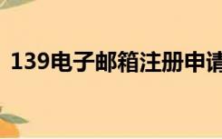 139电子邮箱注册申请（139邮箱注册申请）