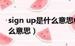 sign up是什么意思中文意思（sign up是什么意思）