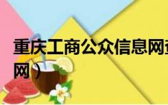 重庆工商公众信息网查询（重庆工商公众信息网）