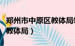 郑州市中原区教体局领导构成（郑州市中原区教体局）