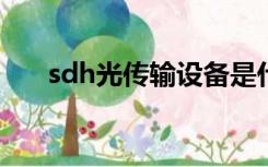 sdh光传输设备是什么（SDH是什么）