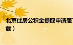 北京住房公积金提取申请表下载（北京公积金提取申请表下载）