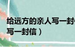 给远方的亲人写一封信450字（给远方的亲人写一封信）