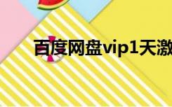 百度网盘vip1天激活码（1天工作网）