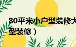 80平米小户型装修大概多少钱（80平米小户型装修）