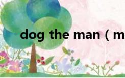 dog the man（man with dog与人）