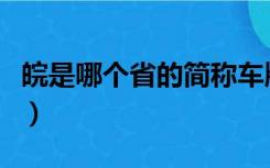 皖是哪个省的简称车牌号（皖是哪个省的简称）