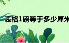 表格1磅等于多少厘米（1磅等于多少厘米）