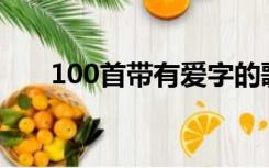 100首带有爱字的歌词（带爱的歌词）