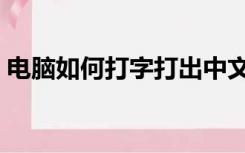 电脑如何打字打出中文（电脑打字打不出来）