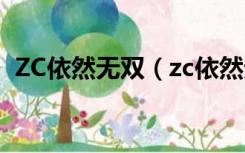 ZC依然无双（zc依然无双的zc是什么意思）