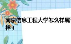 南京信息工程大学怎么样属于几本（南京信息工程大学怎么样）