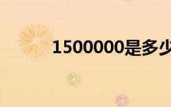 1500000是多少万（1500000）