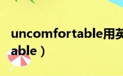 uncomfortable用英语怎么读（uncomfortable）