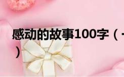 感动的故事100字（一件令我感动的事500字）