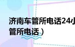 济南车管所电话24小时热线历城区（济南车管所电话）