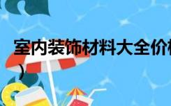 室内装饰材料大全价格表（室内装饰材料大全）