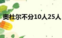 奥杜尔不分10人25人（奥杜尔怎么改25人）