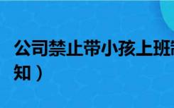 公司禁止带小孩上班制度（禁止带小孩上班通知）