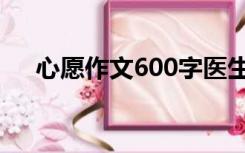 心愿作文600字医生（心愿作文600字）