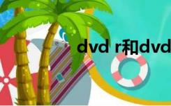 dvd r和dvd r有什么区别