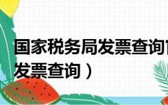 国家税务局发票查询官网（浙江省国家税务局发票查询）