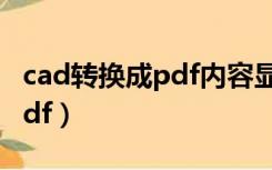 cad转换成pdf内容显示不出来（cad转换成pdf）