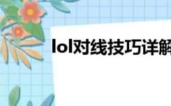 lol对线技巧详解（lol对线技巧）