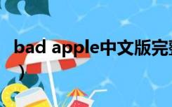 bad apple中文版完整版（bad apple中文版）