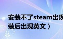 安装不了steam出现了一堆英文（steam安装后出现英文）