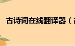 古诗词在线翻译器（古诗翻译器在线翻译）