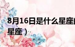 8月16日是什么星座的女生（8月16日是什么星座）