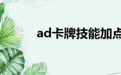 ad卡牌技能加点（ad卡牌天赋）