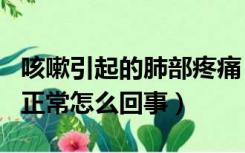 咳嗽引起的肺部疼痛（肺部疼痛不咳嗽拍了ct正常怎么回事）