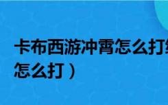 卡布西游冲霄怎么打绿刺蝠卫（卡布西游冲霄怎么打）