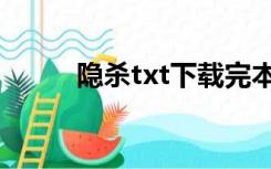 隐杀txt下载完本（隐杀txt下载）