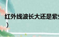 红外线波长大还是紫外线波长大（红外线波长）