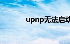 upnp无法启动（upnp失败）