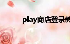 play商店登录教程（play商店）