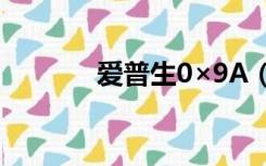 爱普生0×9A（a爱普生官网）