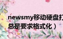 newsmy移动硬盘打不开（移动硬盘打不开总是要求格式化）