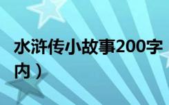 水浒传小故事200字（水浒传小故事 100字以内）