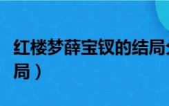 红楼梦薛宝钗的结局分析（红楼梦薛宝钗的结局）