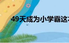 49天成为小学霸这本书怎么样（49天）