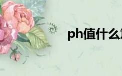 ph值什么意思（ph）