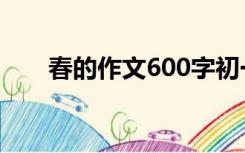 春的作文600字初一（春的作文600）